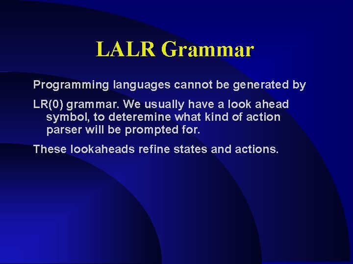 LALR Grammar Programming languages cannot be generated by LR(0) grammar. We usually have a