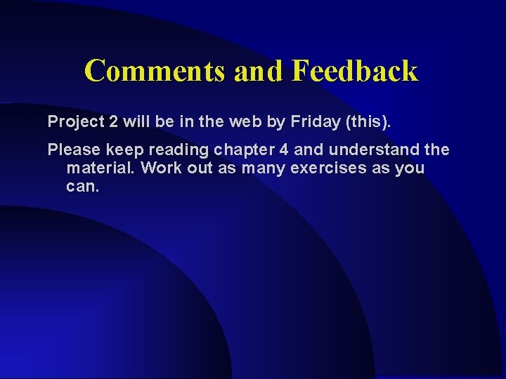 Comments and Feedback Project 2 will be in the web by Friday (this). Please