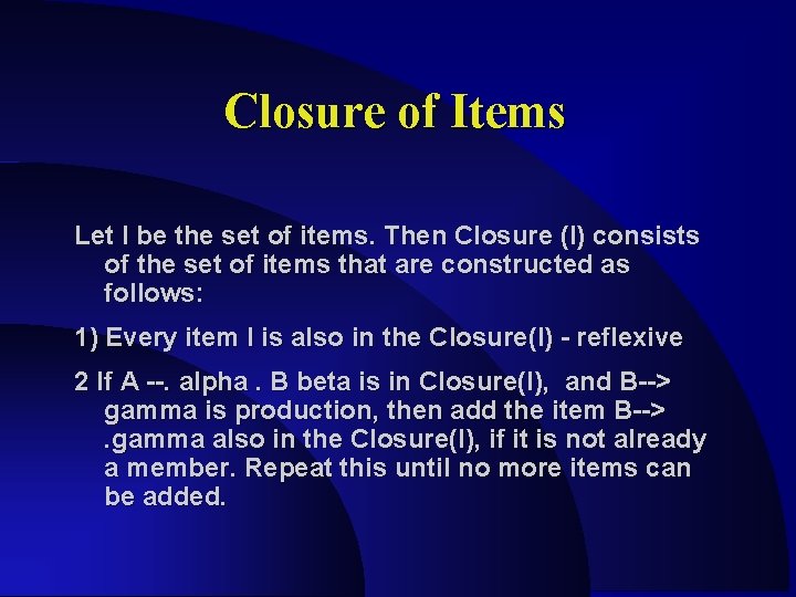 Closure of Items Let I be the set of items. Then Closure (I) consists