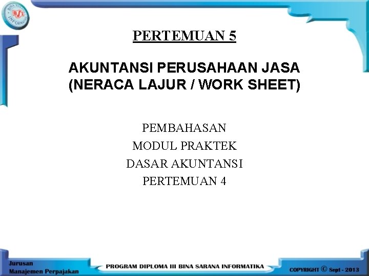 PERTEMUAN 5 AKUNTANSI PERUSAHAAN JASA (NERACA LAJUR / WORK SHEET) PEMBAHASAN MODUL PRAKTEK DASAR PERTEMUAN 5 AKUNTANSI PERUSAHAAN JASA (NERACA LAJUR / WORK SHEET) PEMBAHASAN MODUL PRAKTEK DASAR