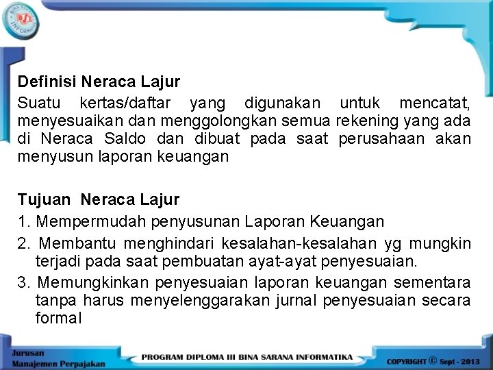 Definisi Neraca Lajur Suatu kertas/daftar yang digunakan untuk mencatat, menyesuaikan dan menggolongkan semua rekening Definisi Neraca Lajur Suatu kertas/daftar yang digunakan untuk mencatat, menyesuaikan dan menggolongkan semua rekening
