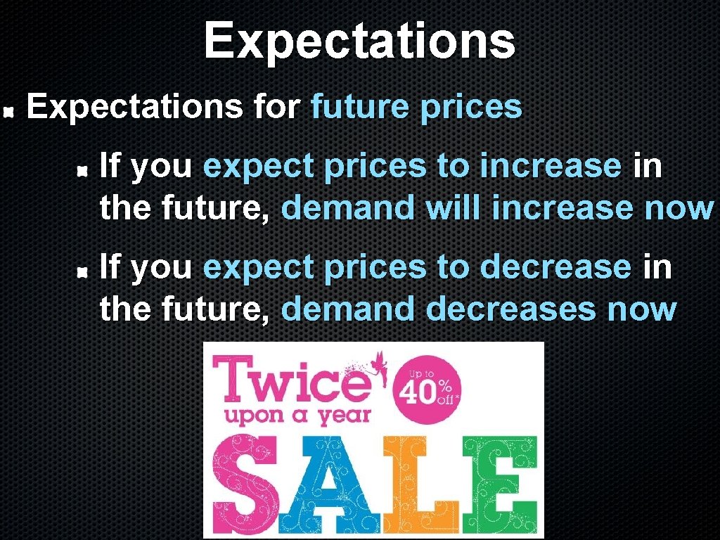 Expectations for future prices If you expect prices to increase in the future, demand