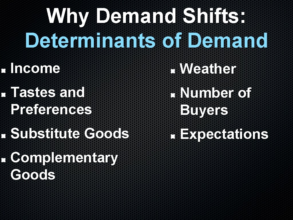 Why Demand Shifts: Determinants of Demand Income Weather Tastes and Preferences Number of Buyers