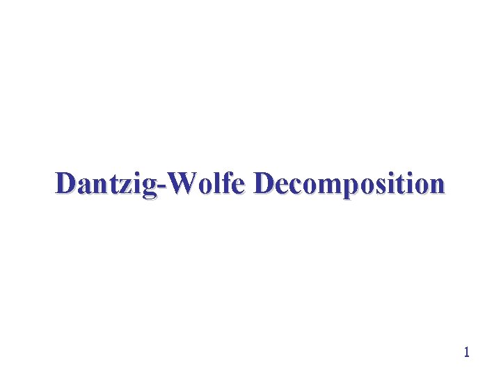 Dantzig-Wolfe Decomposition 1 