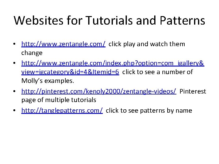 Websites for Tutorials and Patterns • http: //www. zentangle. com/ click play and watch