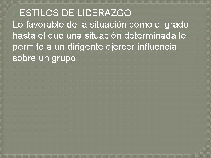 �ESTILOS DE LIDERAZGO Lo favorable de la situación como el grado hasta el que