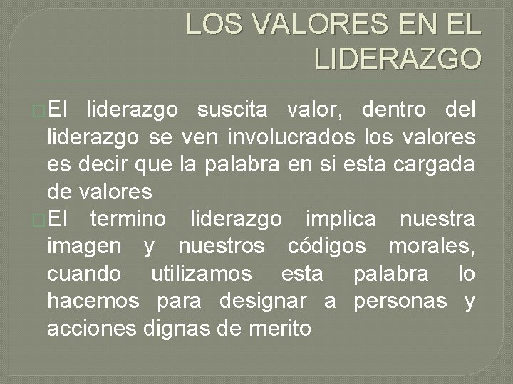 LOS VALORES EN EL LIDERAZGO �El liderazgo suscita valor, dentro del liderazgo se ven