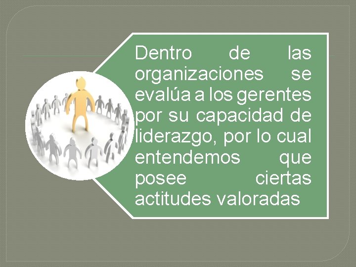 Dentro de las organizaciones se evalúa a los gerentes por su capacidad de liderazgo,
