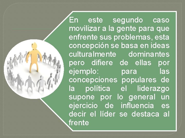 En este segundo caso movilizar a la gente para que enfrente sus problemas, esta