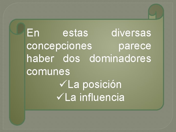 En estas diversas concepciones parece haber dos dominadores comunes üLa posición üLa influencia 