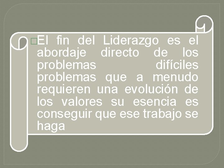 �El fin del Liderazgo es el abordaje directo de los problemas difíciles problemas que