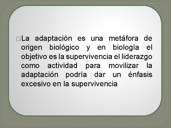 �La adaptación es una metáfora de origen biológico y en biología el objetivo es