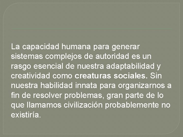 La capacidad humana para generar sistemas complejos de autoridad es un rasgo esencial de