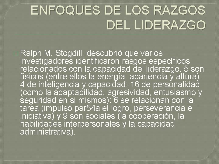ENFOQUES DE LOS RAZGOS DEL LIDERAZGO � Ralph M. Stogdill, descubrió que varios investigadores