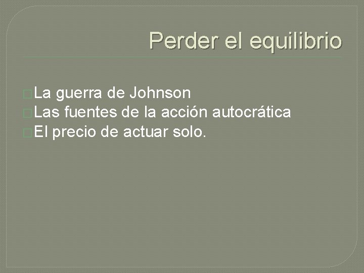 Perder el equilibrio �La guerra de Johnson �Las fuentes de la acción autocrática �El