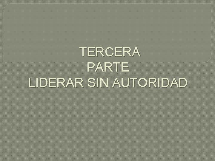 TERCERA PARTE LIDERAR SIN AUTORIDAD 