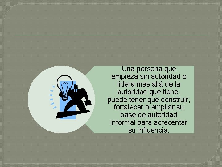 Una persona que empieza sin autoridad o lidera mas allá de la autoridad que