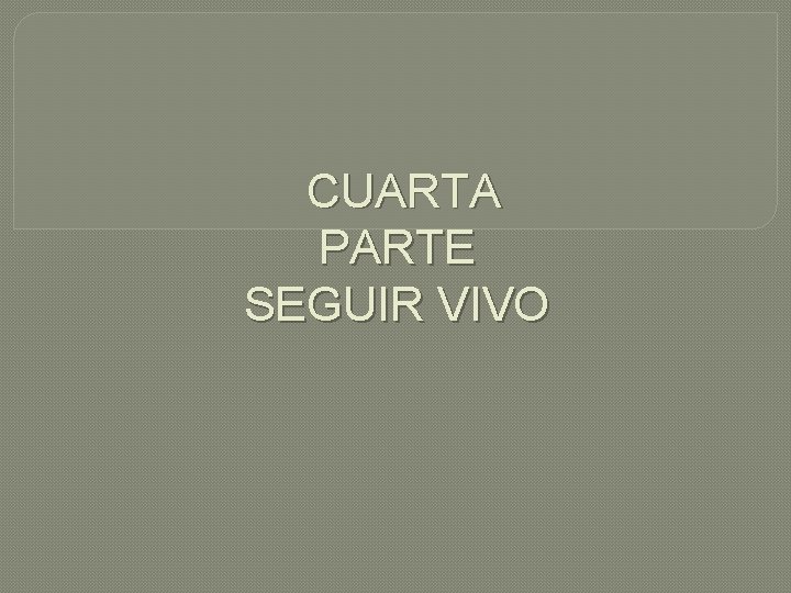 CUARTA PARTE SEGUIR VIVO 