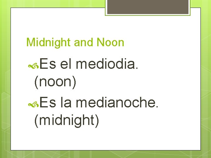 Midnight and Noon Es el mediodia. (noon) Es la medianoche. (midnight) 