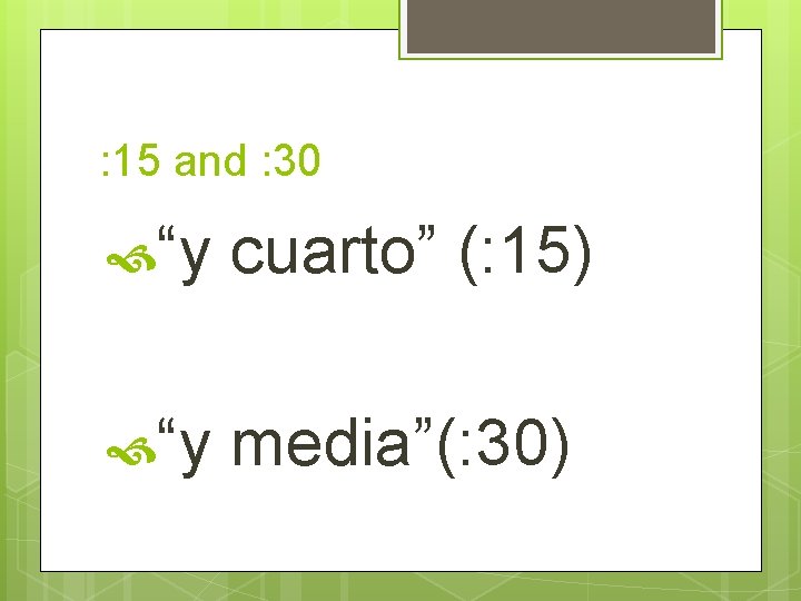 : 15 and : 30 “y cuarto” (: 15) “y media”(: 30) 