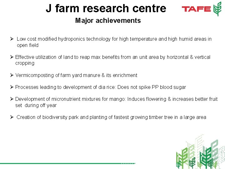 J farm research centre Major achievements Ø Low cost modified hydroponics technology for high