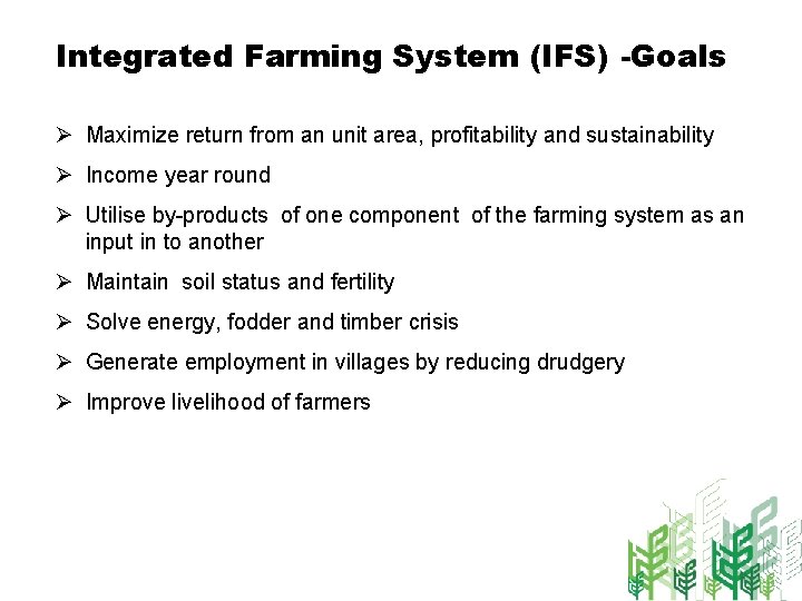 Integrated Farming System (IFS) -Goals Ø Maximize return from an unit area, profitability and