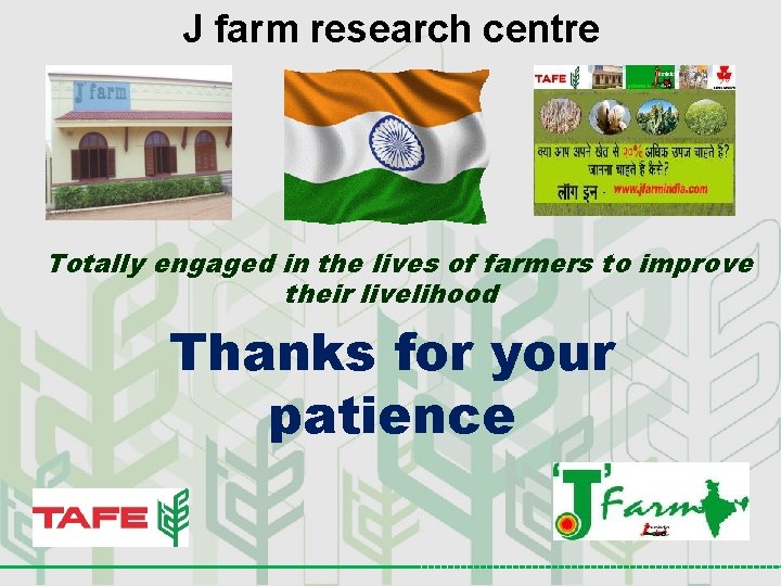 J farm research centre Totally engaged in the lives of farmers to improve their