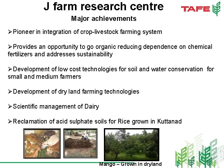 J farm research centre Major achievements ØPioneer in integration of crop-livestock farming system ØProvides