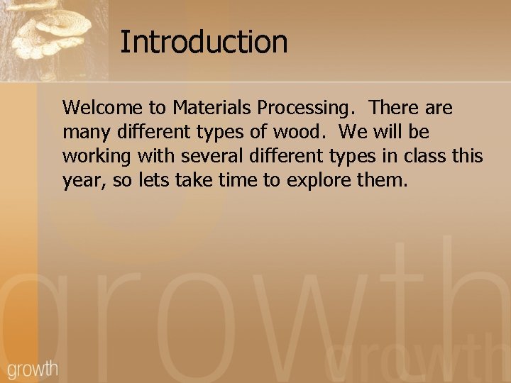 Introduction Welcome to Materials Processing. There are many different types of wood. We will