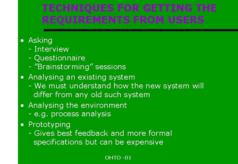 TECHNIQUES FOR GETTING THE REQUIREMENTS FROM USERS • Asking - Interview - Questionnaire -