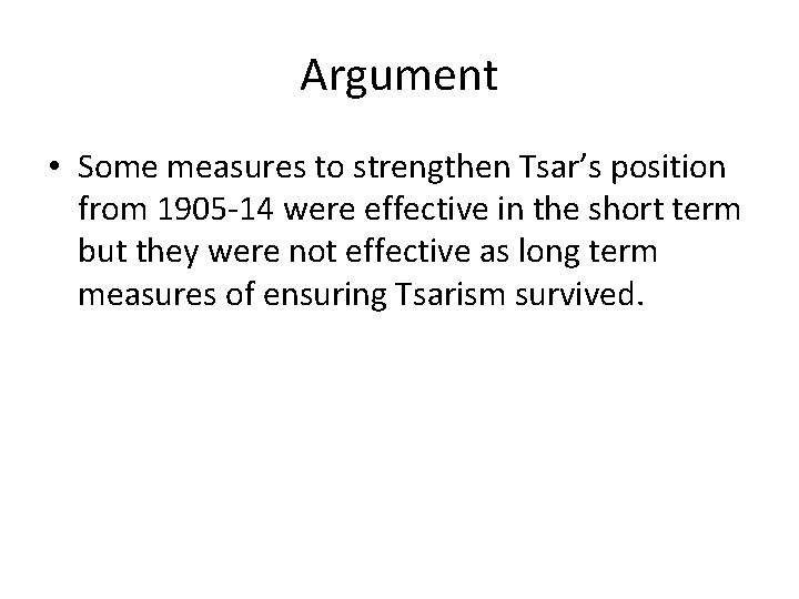 Argument • Some measures to strengthen Tsar’s position from 1905 -14 were effective in Argument • Some measures to strengthen Tsar’s position from 1905 -14 were effective in