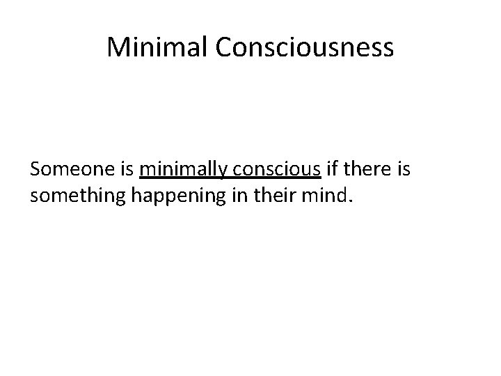 Minimal Consciousness Someone is minimally conscious if there is something happening in their mind.