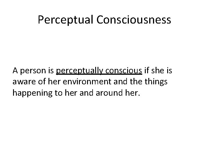 Perceptual Consciousness A person is perceptually conscious if she is aware of her environment