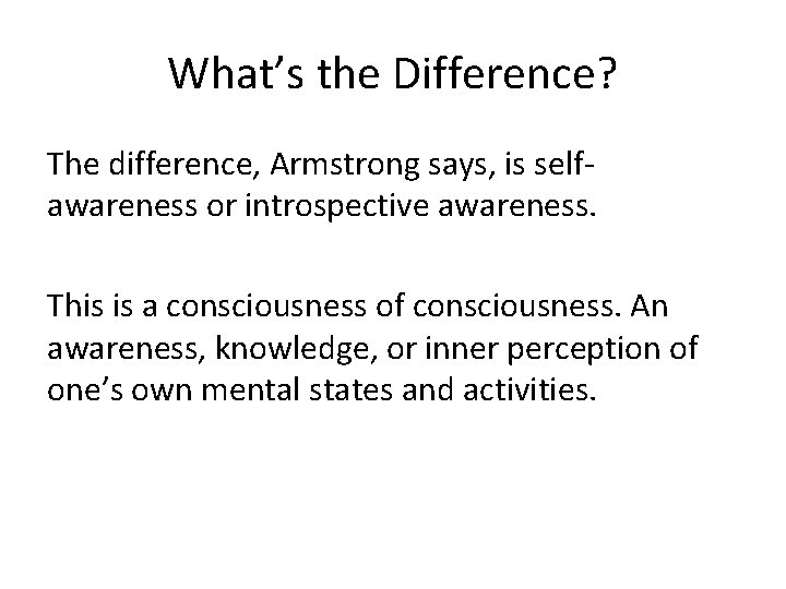 What’s the Difference? The difference, Armstrong says, is selfawareness or introspective awareness. This is
