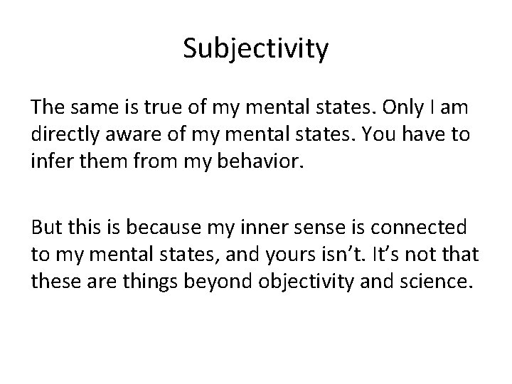 Subjectivity The same is true of my mental states. Only I am directly aware