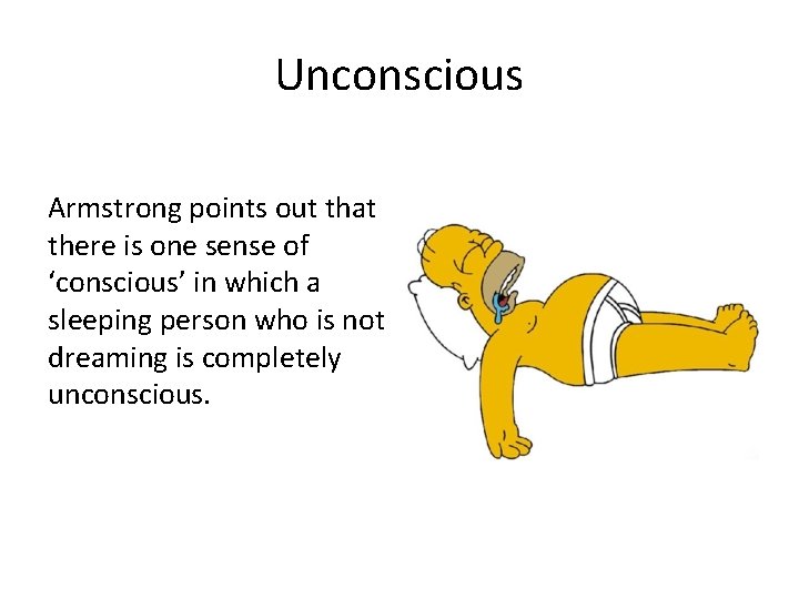 Unconscious Armstrong points out that there is one sense of ‘conscious’ in which a