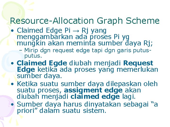 Resource-Allocation Graph Scheme • Claimed Edge Pi → Rj yang menggambarkan ada proses Pi Resource-Allocation Graph Scheme • Claimed Edge Pi → Rj yang menggambarkan ada proses Pi