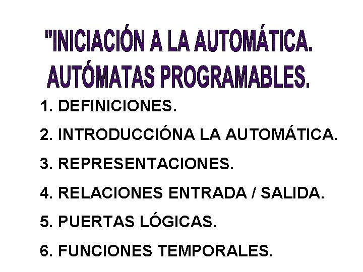 1. DEFINICIONES. 2. INTRODUCCIÓNA LA AUTOMÁTICA. 3. REPRESENTACIONES. 4. RELACIONES ENTRADA / SALIDA. 5.