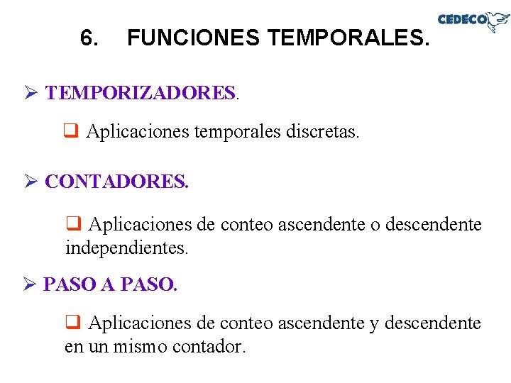 6. FUNCIONES TEMPORALES. Ø TEMPORIZADORES. q Aplicaciones temporales discretas. Ø CONTADORES. q Aplicaciones de