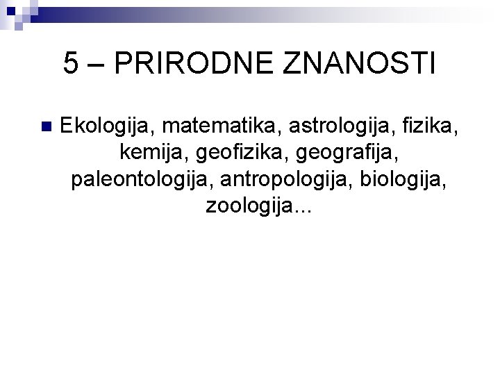 5 – PRIRODNE ZNANOSTI n Ekologija, matematika, astrologija, fizika, kemija, geofizika, geografija, paleontologija, antropologija,