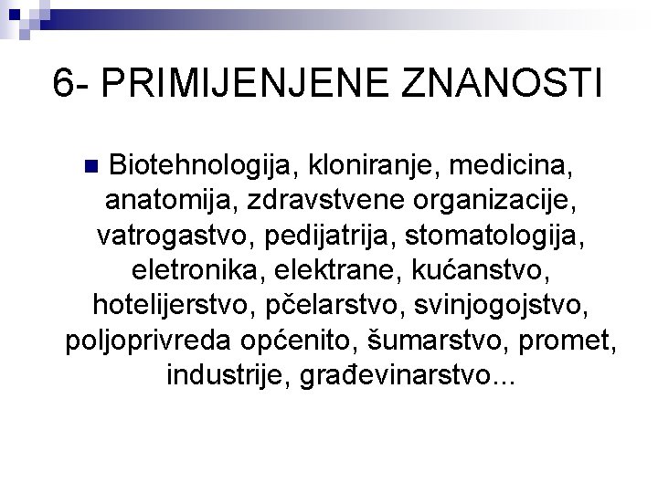 6 - PRIMIJENJENE ZNANOSTI Biotehnologija, kloniranje, medicina, anatomija, zdravstvene organizacije, vatrogastvo, pedijatrija, stomatologija, eletronika,