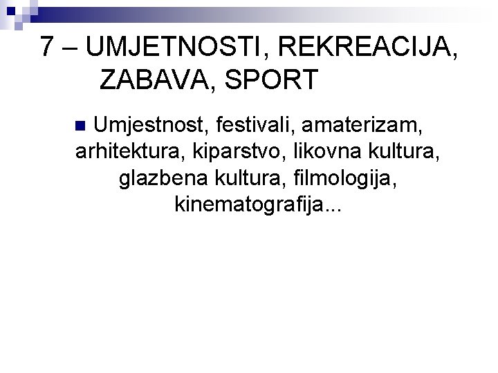 7 – UMJETNOSTI, REKREACIJA, ZABAVA, SPORT Umjestnost, festivali, amaterizam, arhitektura, kiparstvo, likovna kultura, glazbena