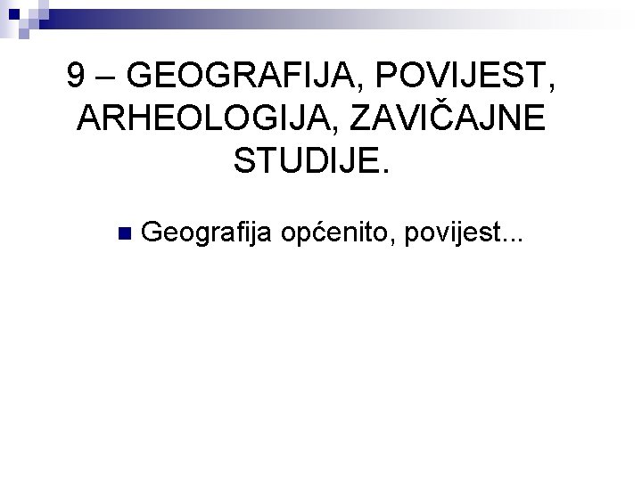 9 – GEOGRAFIJA, POVIJEST, ARHEOLOGIJA, ZAVIČAJNE STUDIJE. n Geografija općenito, povijest. . . 