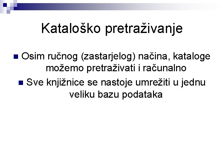 Kataloško pretraživanje Osim ručnog (zastarjelog) načina, kataloge možemo pretraživati i računalno n Sve knjižnice