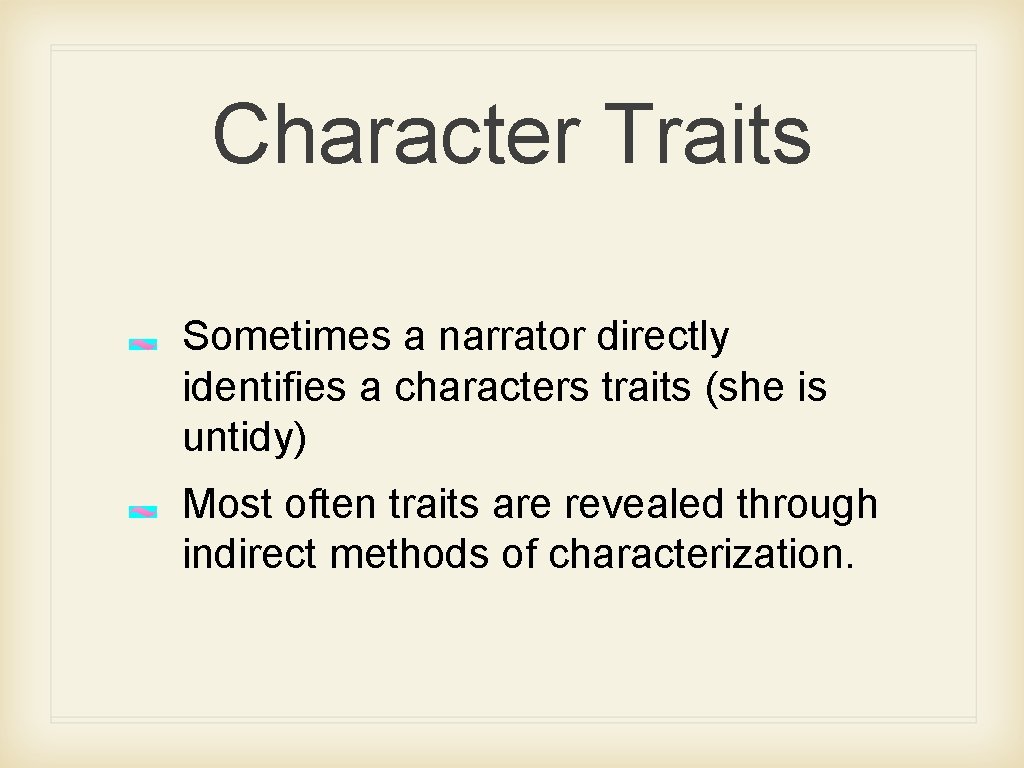 Character Traits Sometimes a narrator directly identifies a characters traits (she is untidy) Most