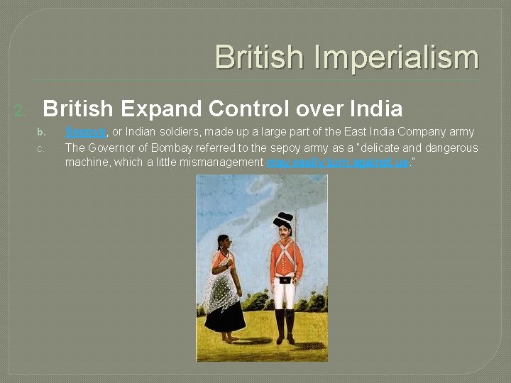 British Imperialism 2. British Expand Control over India b. c. Sepoys, or Indian soldiers,