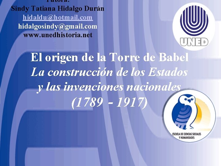 Tutora: Sindy Tatiana Hidalgo Durán hidaldu@hotmail. com hidalgosindy@gmail. com www. unedhistoria. net El origen Tutora: Sindy Tatiana Hidalgo Durán hidaldu@hotmail. com hidalgosindy@gmail. com www. unedhistoria. net El origen
