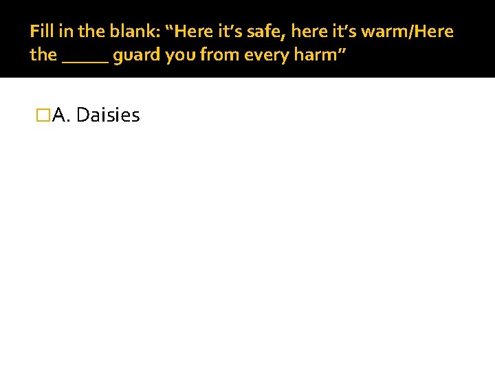 Fill in the blank: “Here it’s safe, here it’s warm/Here the _____ guard you