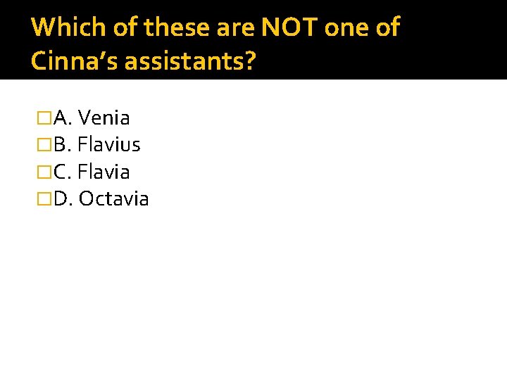 Which of these are NOT one of Cinna’s assistants? �A. Venia �B. Flavius �C.