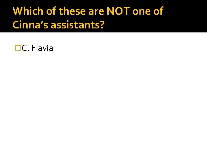 Which of these are NOT one of Cinna’s assistants? �C. Flavia 